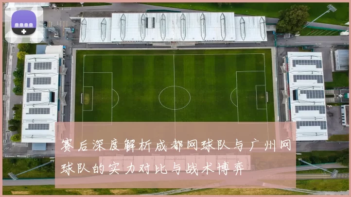 赛后深度解析成都网球队与广州网球队的实力对比与战术博弈